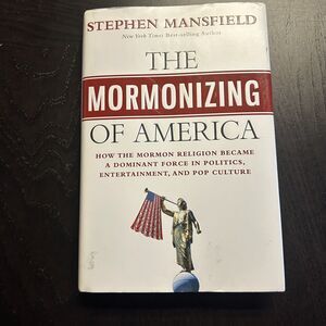The Mormonizing of America Mormon Religion Dominant Force Stephen Mansfield